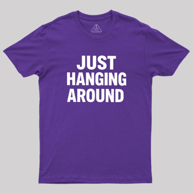 Just Hanging Around Geek T-Shirt