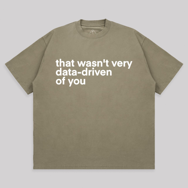 That Wasn't Very Data Driven Of You Unisex Oversized T-shirt