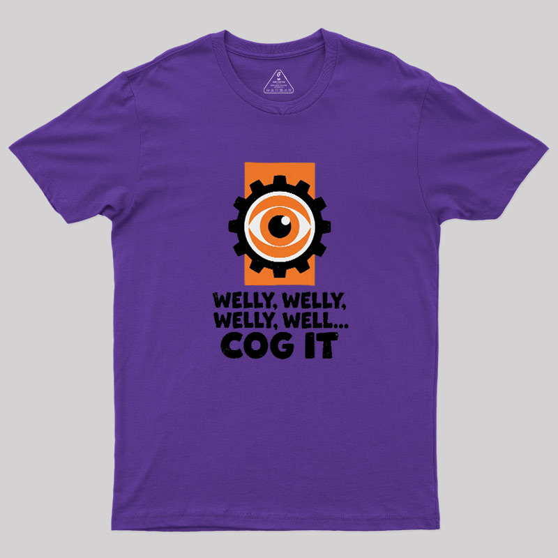 Welly Welly Well Cog It Geek T-Shirt