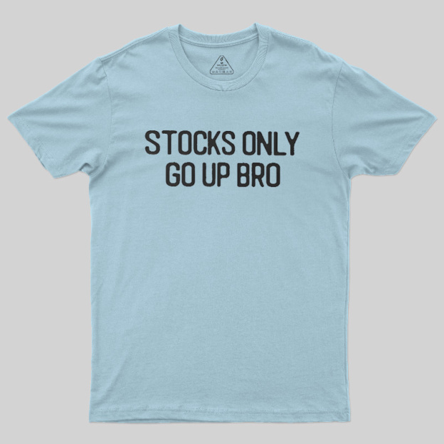Stocks Only Go Up Bro Geek T-Shirt