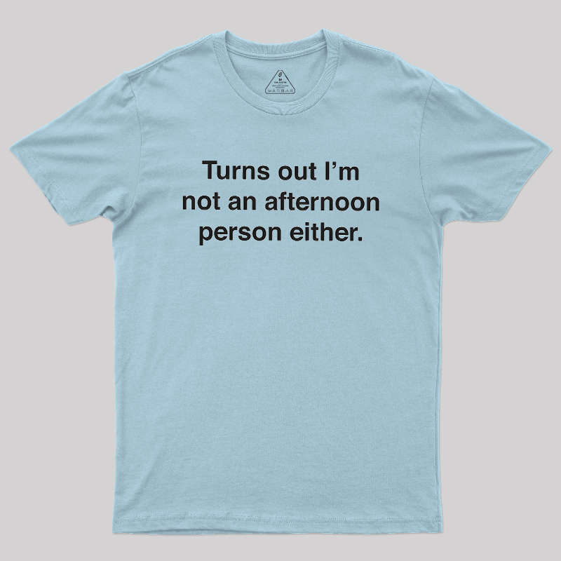 Turns Out I��m Not An Afternoon Person Either Geek T-Shirt