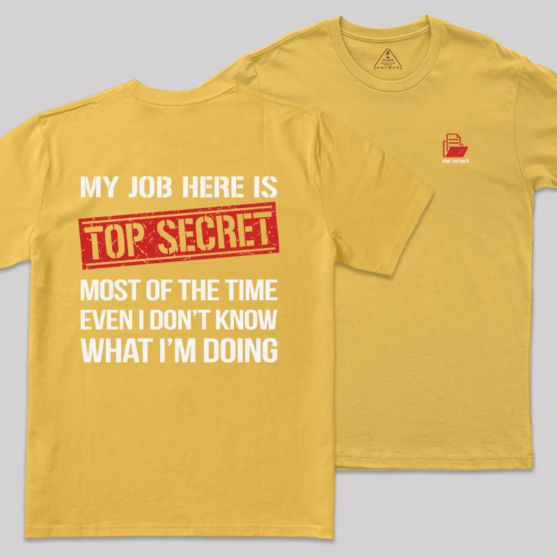 MY JOB HERE IS TOP SECRET Front and Back Printing Geek T-Shirt