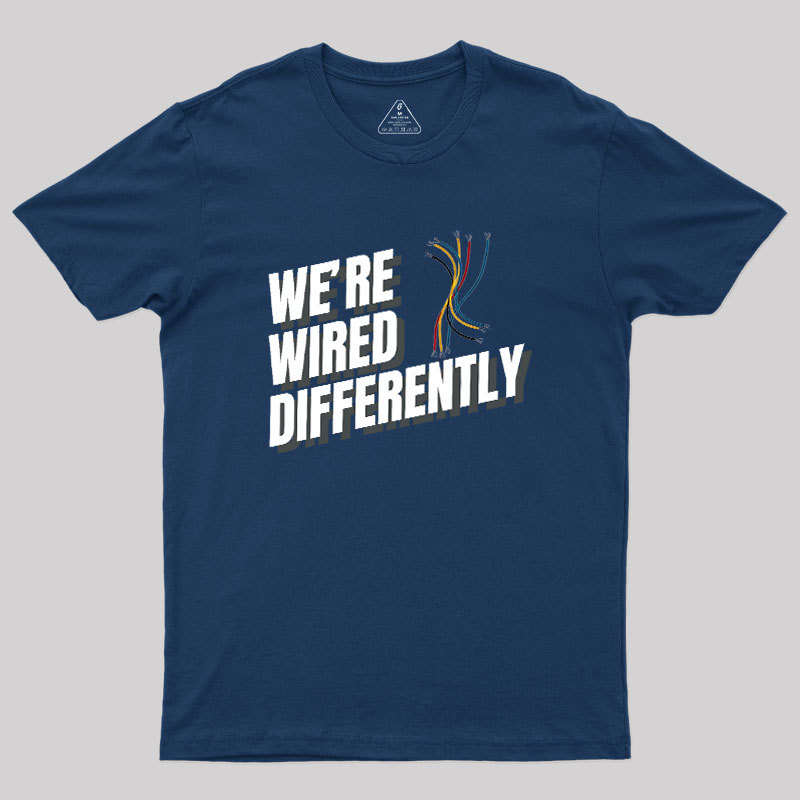 We're Wired Differently Geek T-Shirt