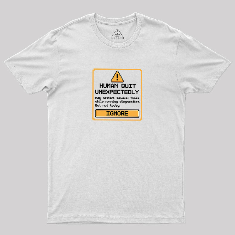 Human Quit Unexpectedly Geek T-Shirt