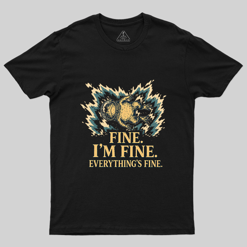 Fine I'm Fine Everything's Fine Geek T-Shirt