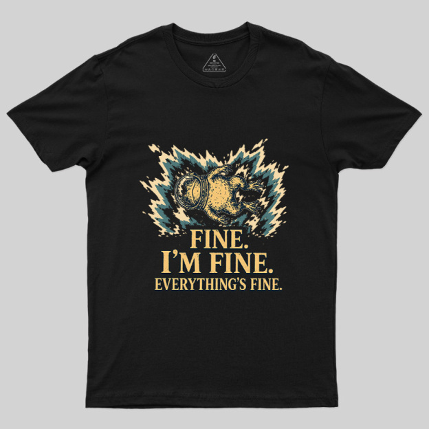 Fine I'm Fine Everything's Fine Geek T-Shirt