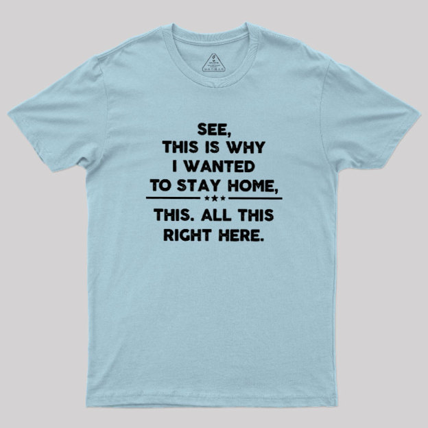 See This Is Why I Wanted To Stay home Geek T-Shirt