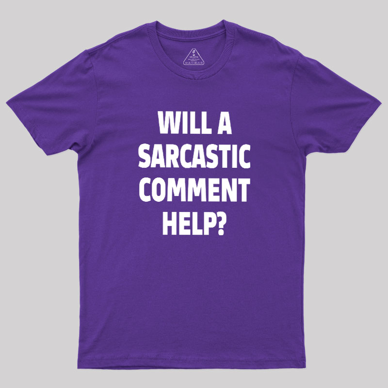 Will a Sarcastic Comment Help Geek T-Shirt