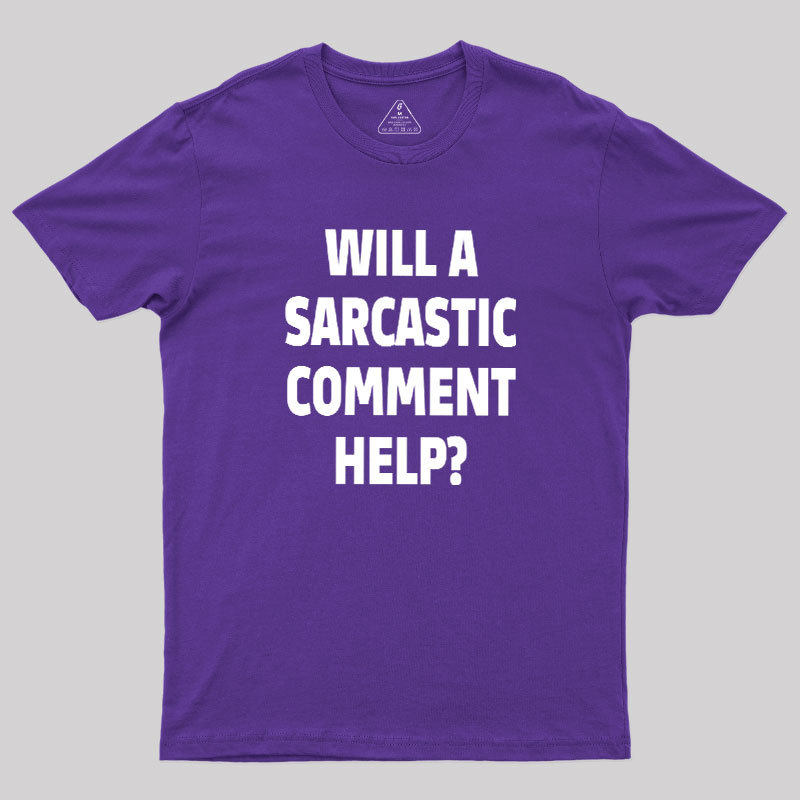 Will a Sarcastic Comment Help Geek T-Shirt
