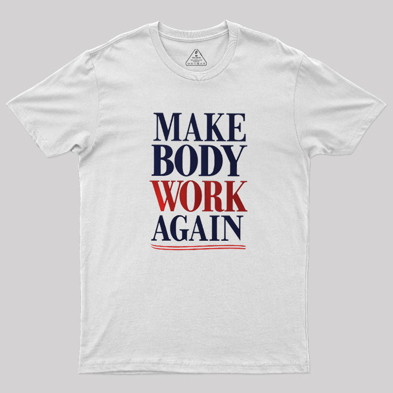 Make Body Work Again Geek T-Shirt