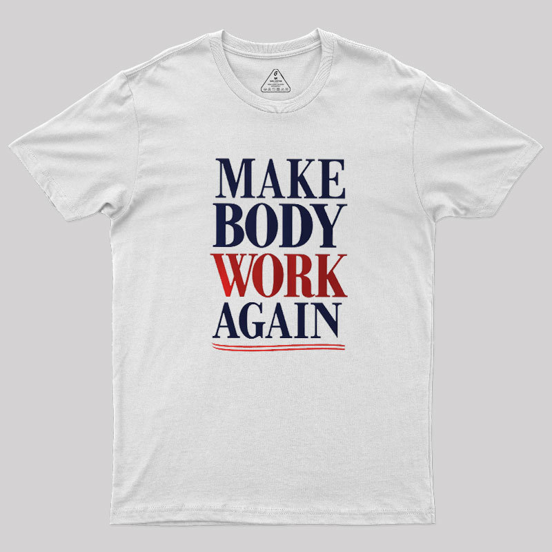 Make Body Work Again Geek T-Shirt