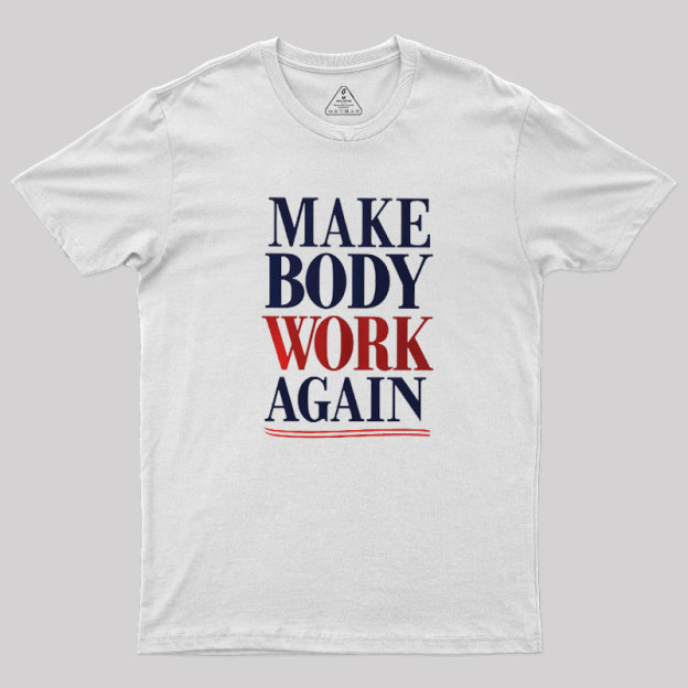 Make Body Work Again Geek T-Shirt