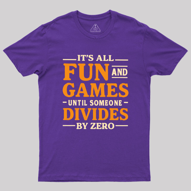 It's All Fun And Games Until Someone Divides By Zero Geek T-Shirt