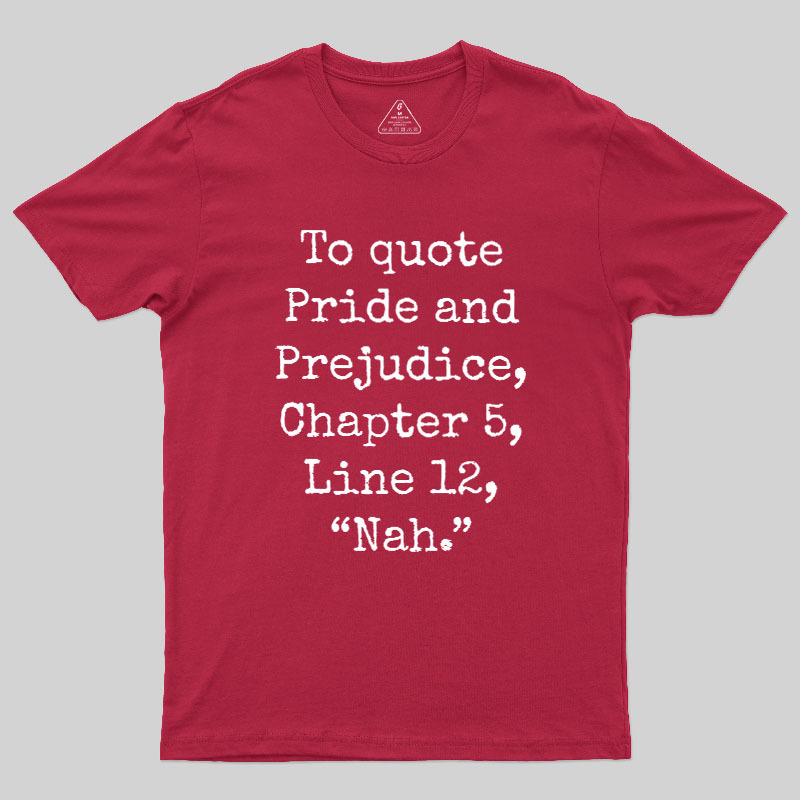 To quote Pride and Prejudice Geek T-Shirt