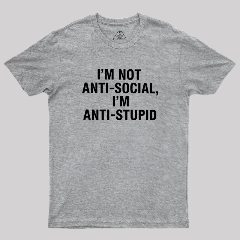 I'm Not Anti-social I'm Anti-stupid Geek T-Shirt