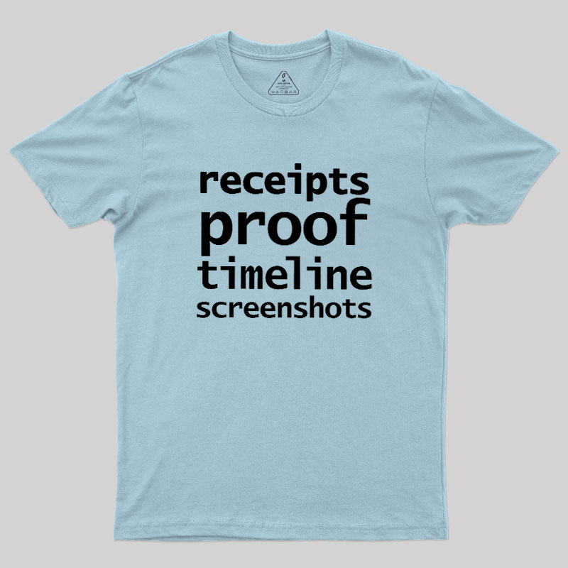 Receipts Proof Timeline Screenshots Geek T-Shirt