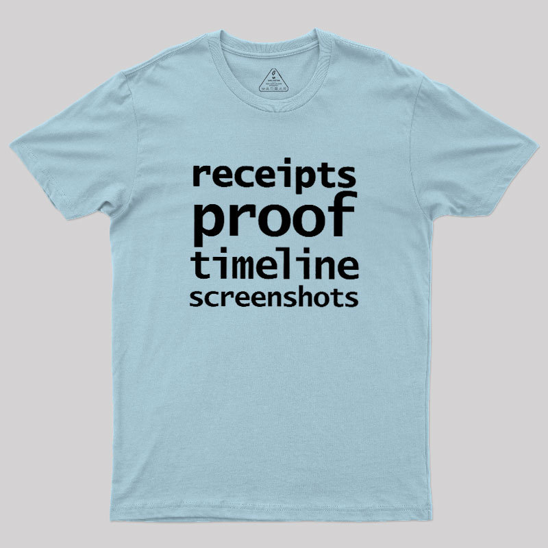 Receipts Proof Timeline Screenshots Geek T-Shirt