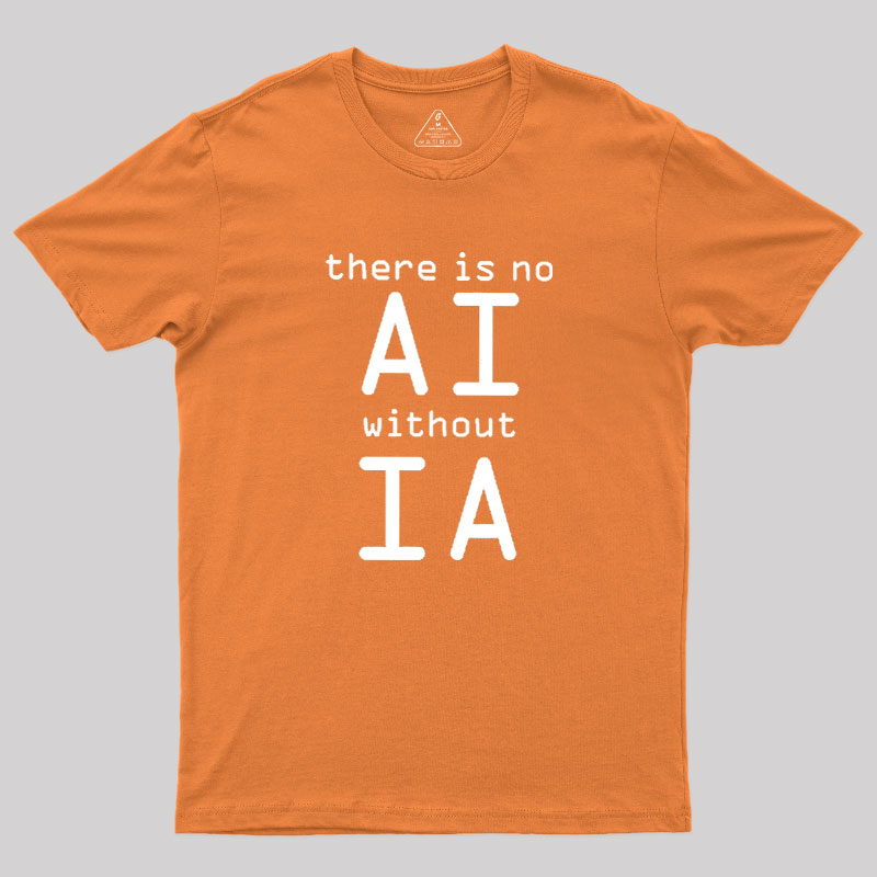There Is No AI Without IA Geek T-Shirt