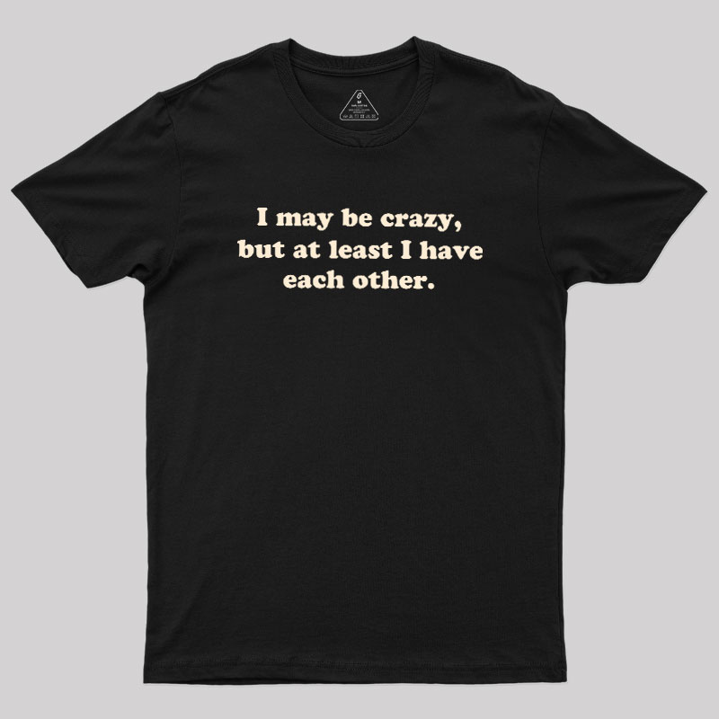 I May Be Crazy Geek T-Shirt