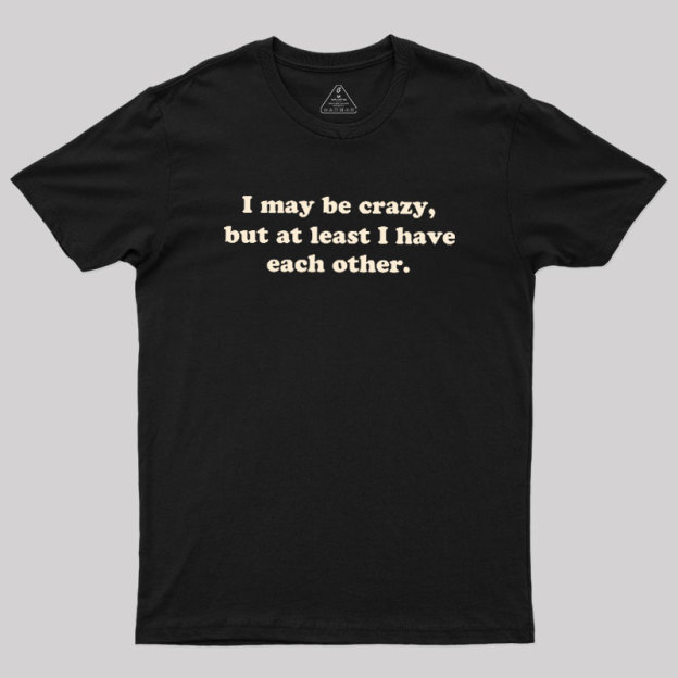 I May Be Crazy Geek T-Shirt
