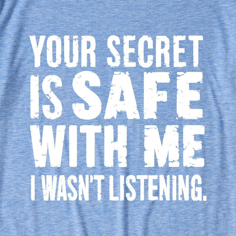 Your Secret Is Safe With Me I Wasn't Listening Ultra Soft Heather Tees