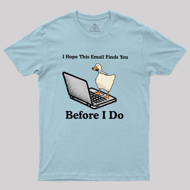 I Hope This Email Finds You Before I Do Geek T-Shirt