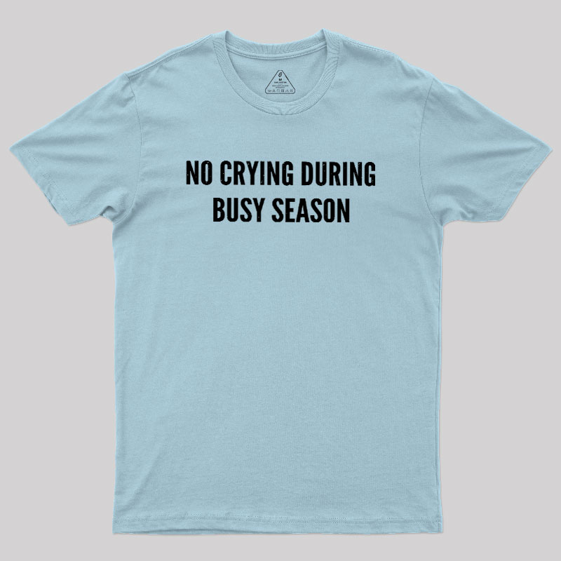 No Crying During Busy Season Geek T-Shirt