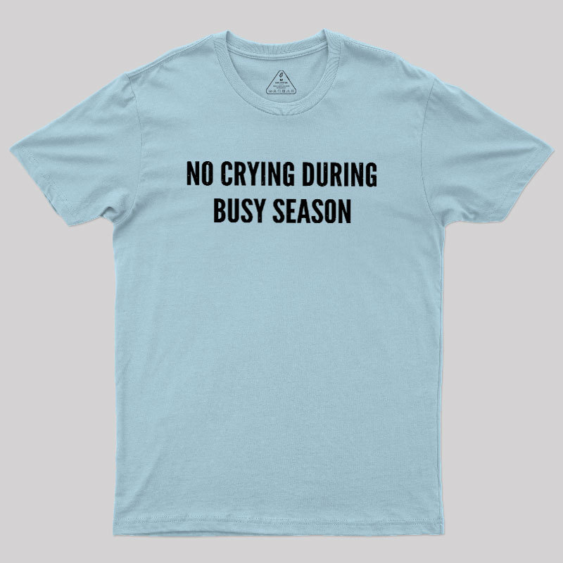 No Crying During Busy Season Geek T-Shirt