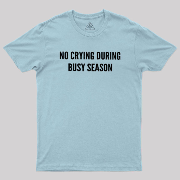 No Crying During Busy Season Geek T-Shirt