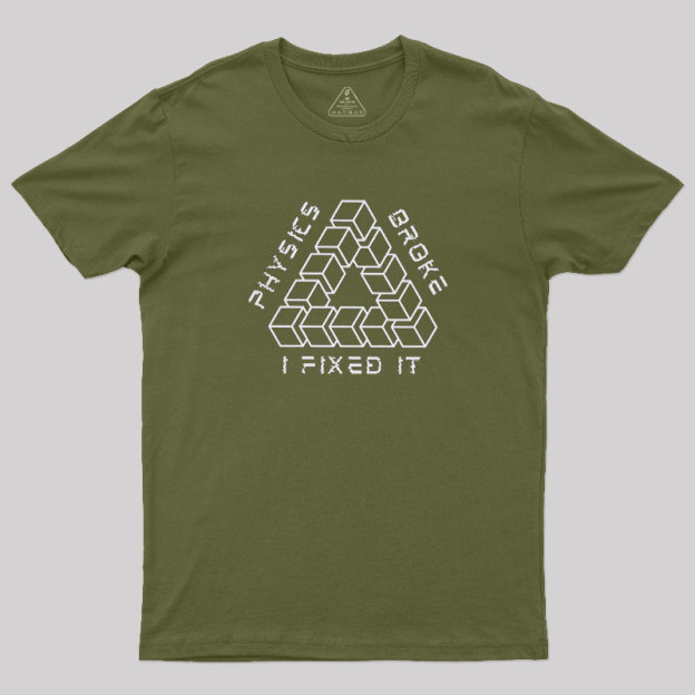 Physics Broke I Fixed It Geek T-Shirt