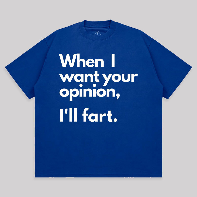 When I Want Your Opinion I��ll Fart Unisex Oversized T-shirt