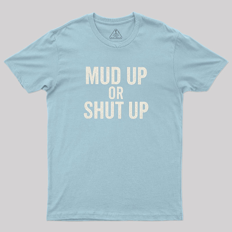 Mud Up Or Shut Up Geek T-Shirt