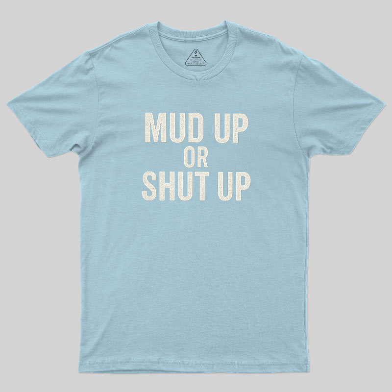 Mud Up Or Shut Up Geek T-Shirt