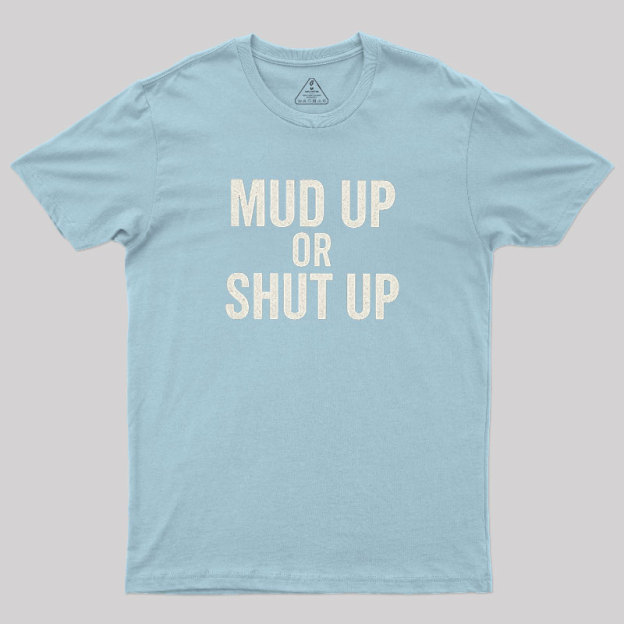 Mud Up Or Shut Up Geek T-Shirt