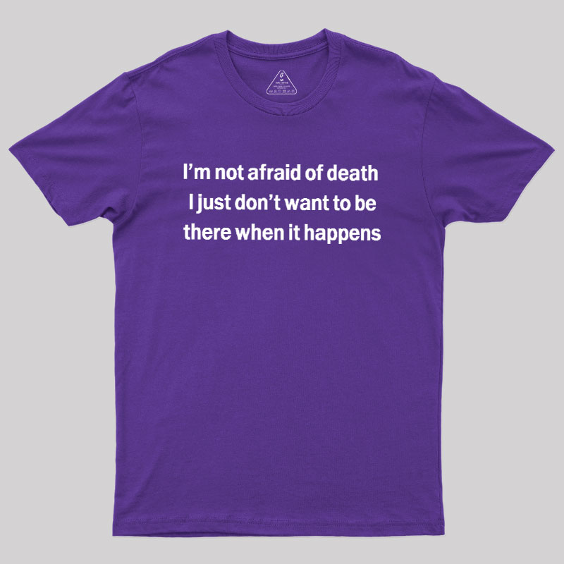 Im Not Afraid Of Death Geek T-Shirt