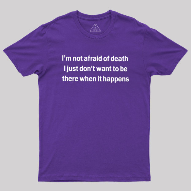 Im Not Afraid Of Death Geek T-Shirt