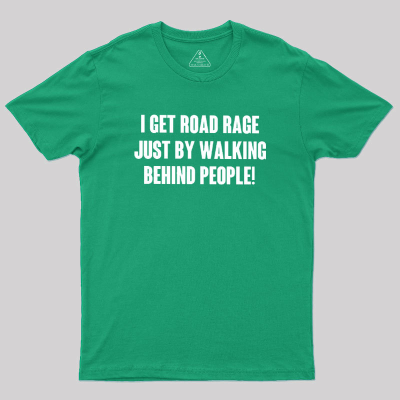 I Get Road Rage Walking Behind People Geek T-Shirt