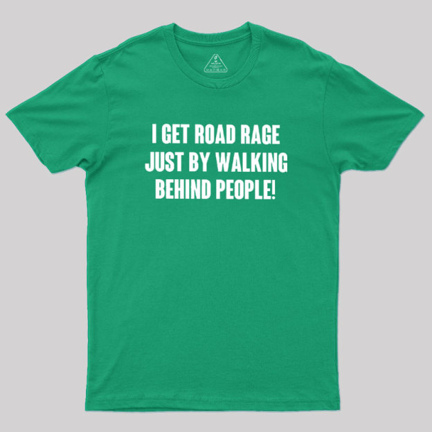 I Get Road Rage Walking Behind People Geek T-Shirt
