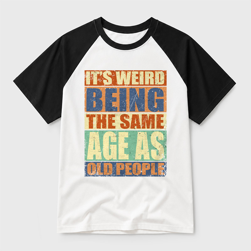 It's Weird Being The Same Age as Old People Geek Retro Raglan T-Shirt