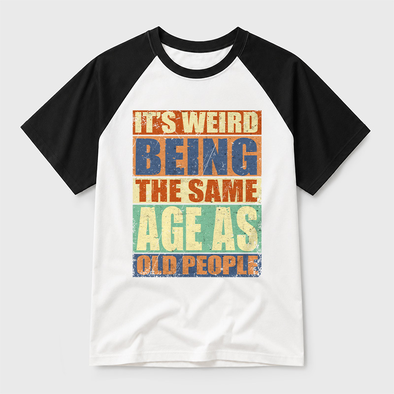 It's Weird Being The Same Age as Old People Geek Retro Raglan T-Shirt