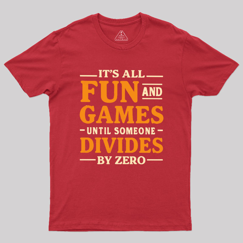 It's All Fun And Games Until Someone Divides By Zero Geek T-Shirt