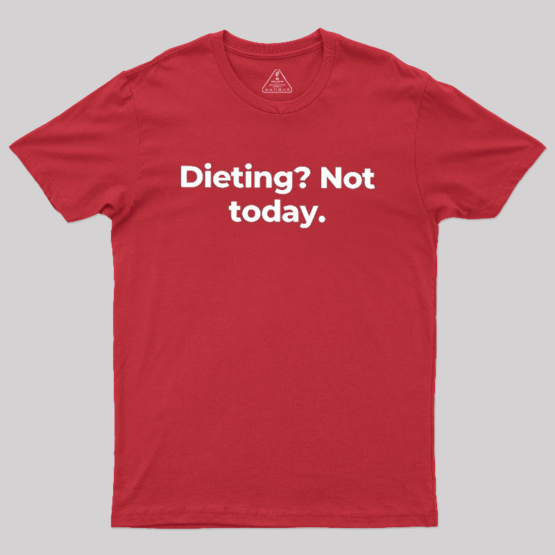 Dieting Not today Geek T-Shirt