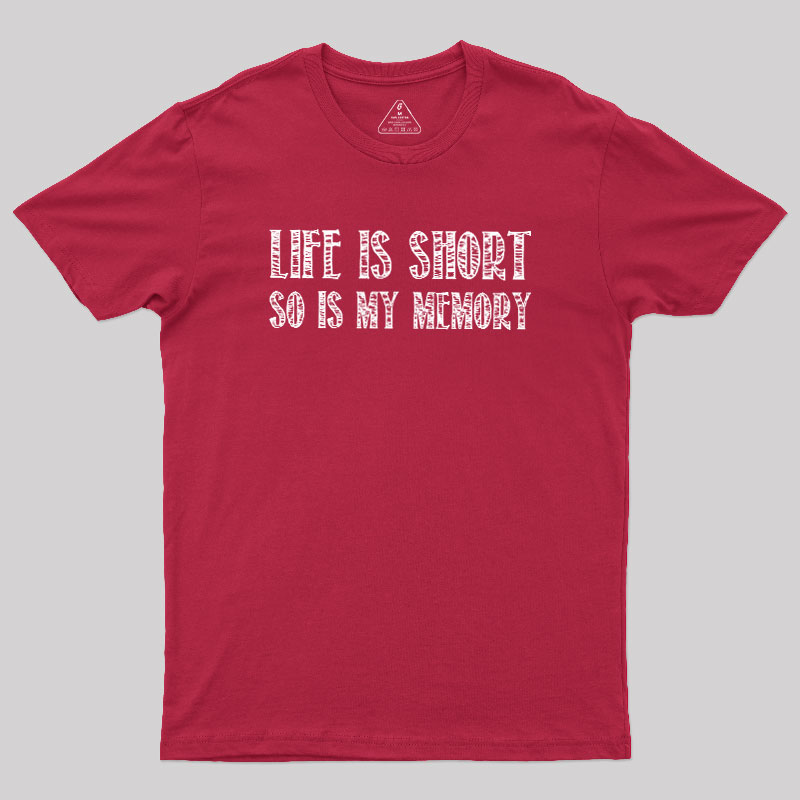 Life Is Short, So Is My Memory Geek T-Shirt
