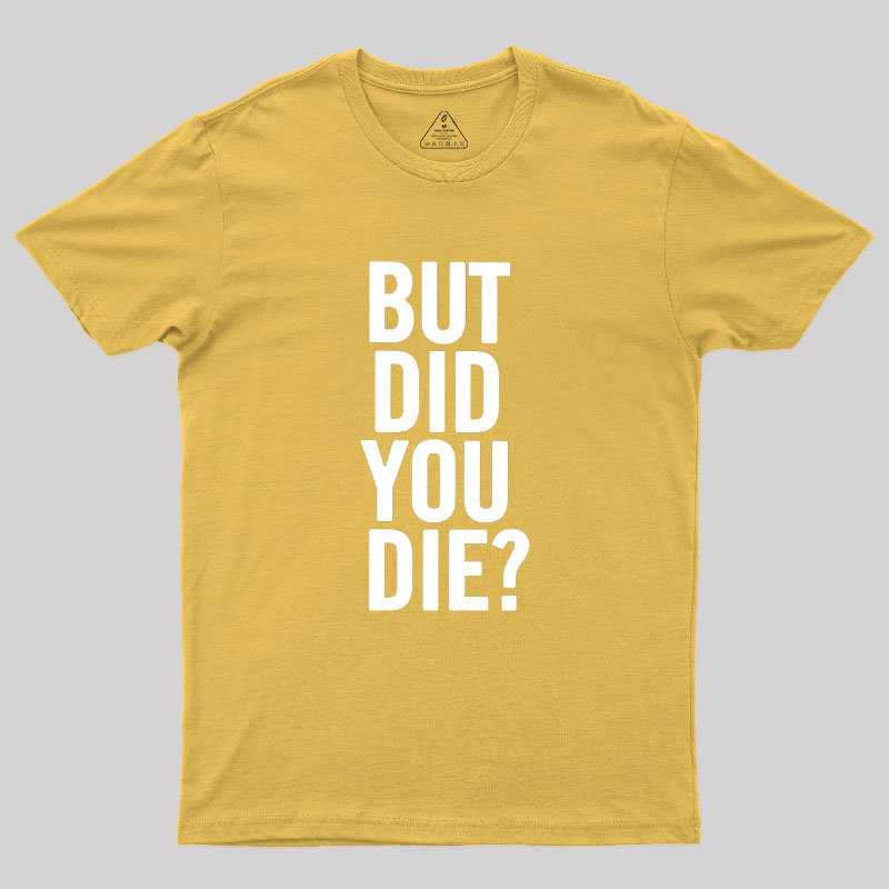 But Did You Die Geek T-Shirt