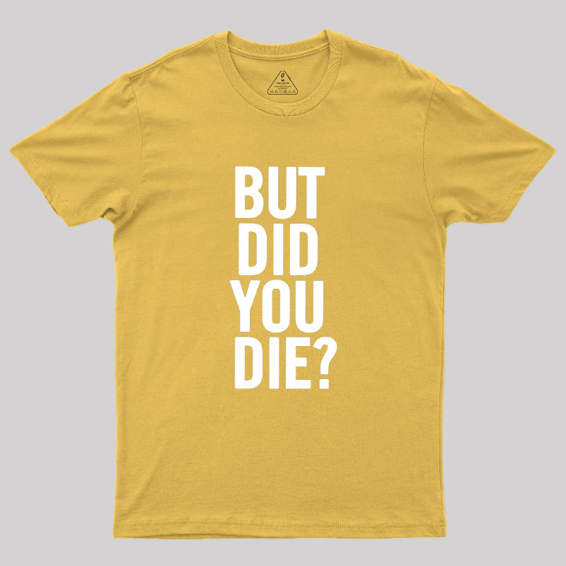 But Did You Die Geek T-Shirt
