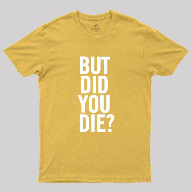 But Did You Die Geek T-Shirt