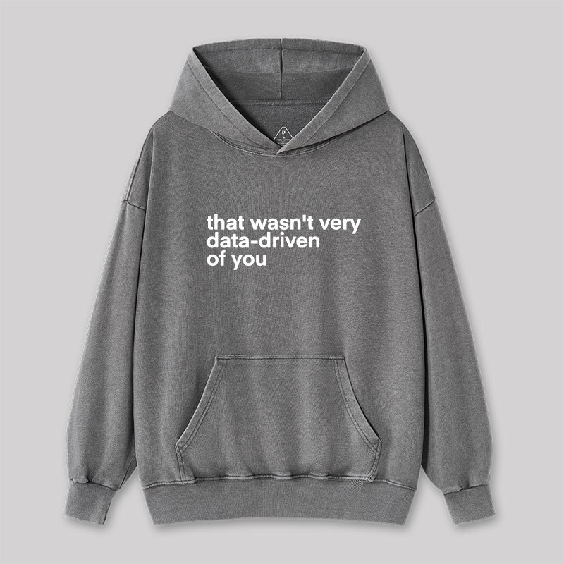 That Wasn't Very Data Driven Of You Washed Hoodie