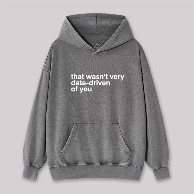 That Wasn't Very Data Driven Of You Washed Hoodie