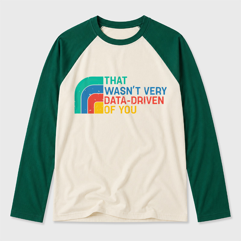 Retro That Wasn t Very Data driven Of You Geek Retro Raglan Long-Sleeve Tee