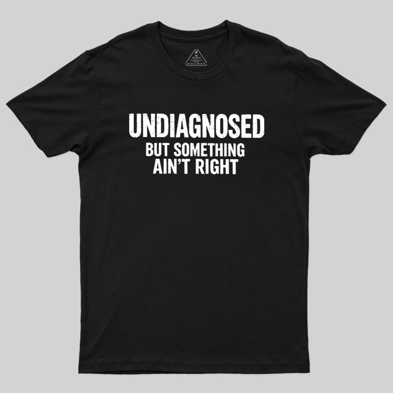 Geeksoutfit Undiagnosed But Something Aint Right Geek T-Shirt for Sale